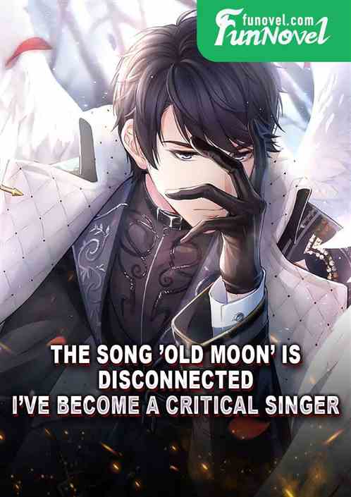 The song Old Moon is disconnected, Ive become a critical singer