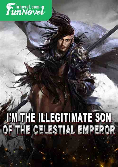 I'm the illegitimate son of the Celestial Emperor