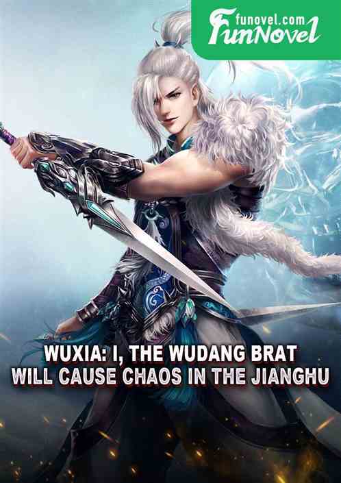 Wuxia: I, the Wudang brat, will cause chaos in the Jianghu!