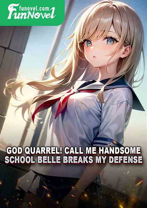 God quarrel! Call me handsome, school belle breaks my defense