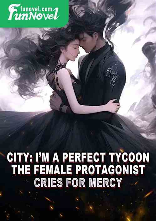 City: Im a perfect tycoon, the female protagonist cries for mercy