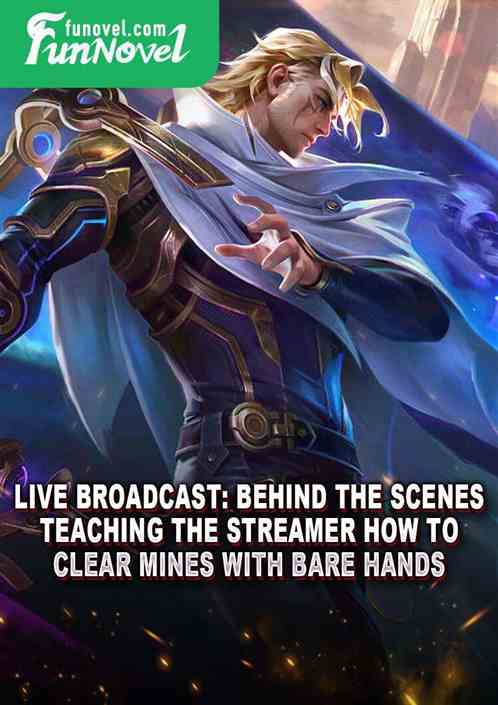 Live broadcast: Behind the scenes, teaching the streamer how to clear mines with bare hands