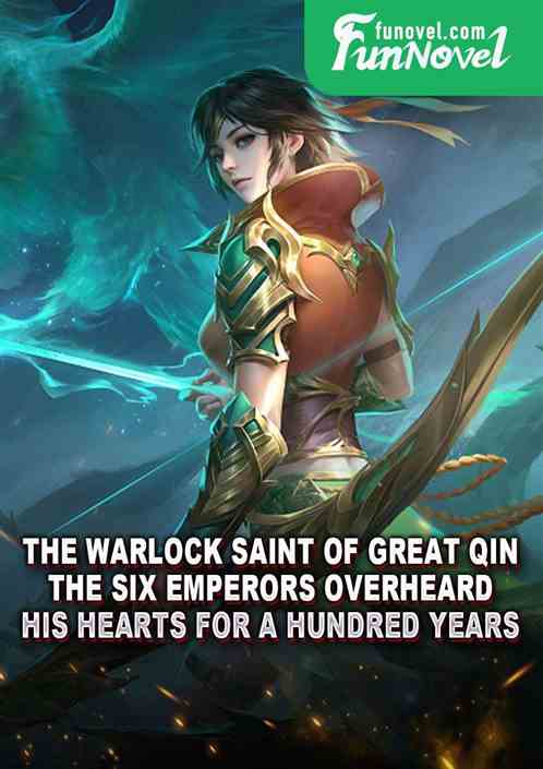 The Warlock Saint of Great Qin: The Six Emperors Overheard His Hearts for a Hundred Years