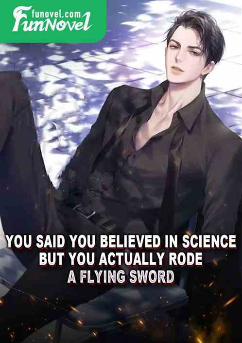 You said you believed in science, but you actually rode a flying sword.