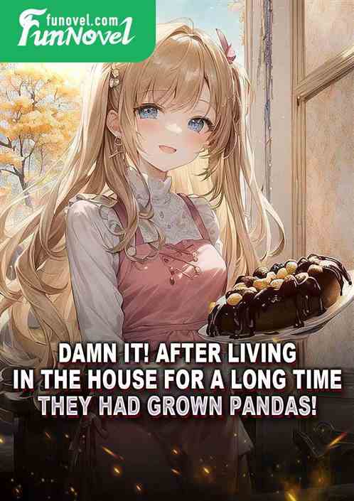 Damn it! After living in the house for a long time, they had grown pandas!