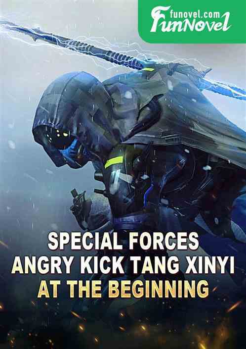 Special Forces: Angry Kick Tang Xinyi at the Beginning