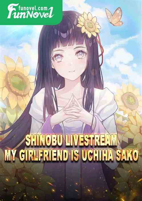 Shinobu Livestream: My Girlfriend is Uchiha Sako