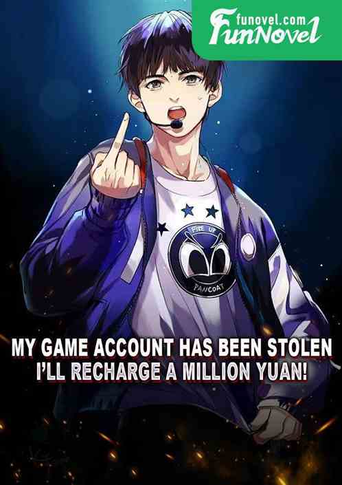 My game account has been stolen, Ill recharge a million yuan!