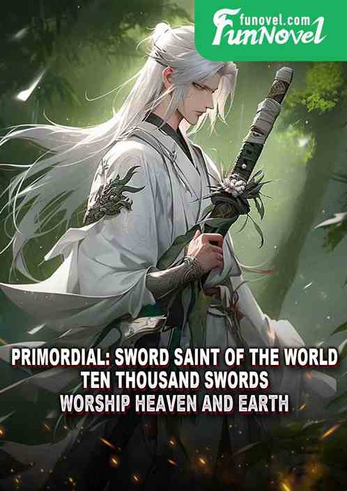 Primordial: Sword Saint of the World! Ten thousand swords worship heaven and earth