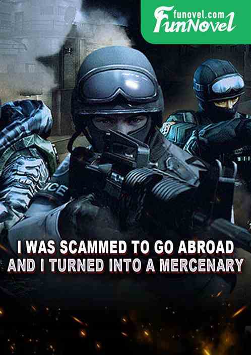 I was scammed to go abroad, and I turned into a mercenary!