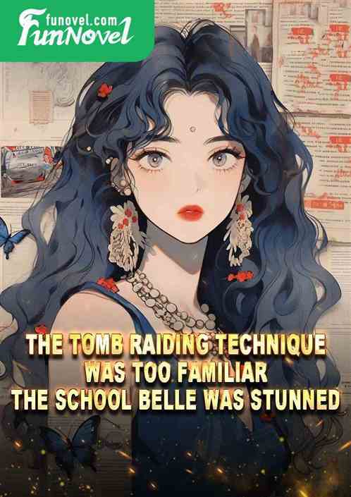 The tomb raiding technique was too familiar. The school belle was stunned!