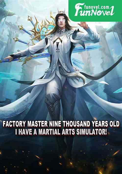 Factory Master Nine Thousand Years Old: I have a martial arts simulator!