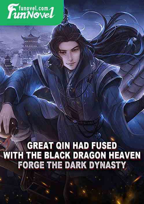 Great Qin had fused with the Black Dragon Heaven! Forge the Dark Dynasty!