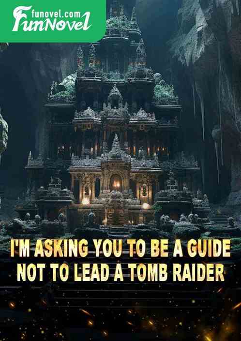 I'm asking you to be a guide, not to lead a tomb raider.