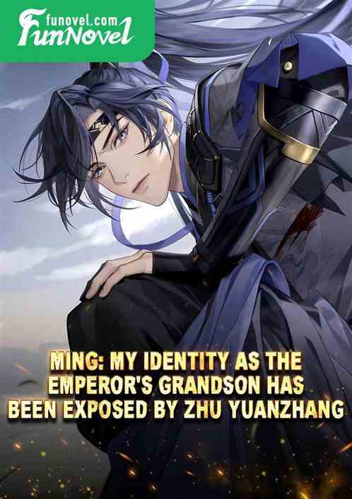 Ming: My identity as the emperor's grandson has been exposed by Zhu Yuanzhang.