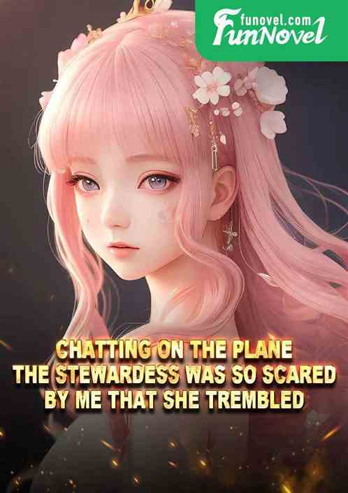 Chatting on the plane, the stewardess was so scared by me that she trembled!