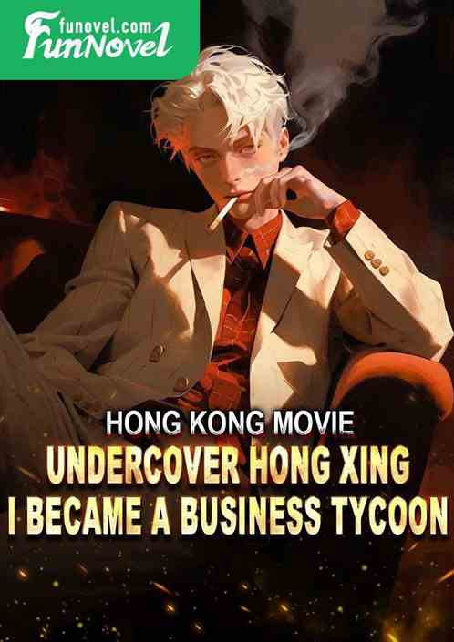 Hong Kong Movie: Undercover Hong Xing, I became a business tycoon