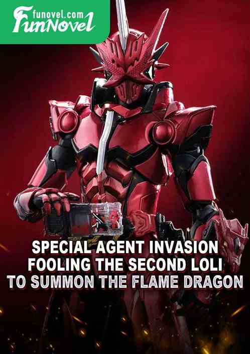 Special agent invasion? Fooling the Second Loli to Summon the Flame Dragon