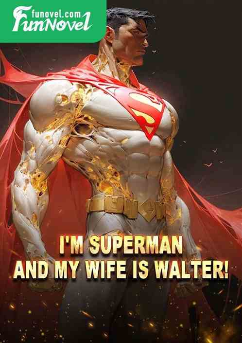 I'm Superman, and my wife is Walter!