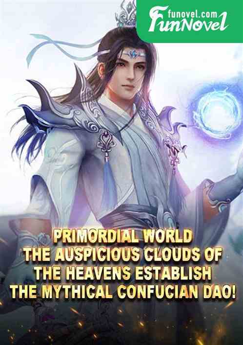 Primordial World: The auspicious clouds of the heavens establish the mythical Confucian Dao!