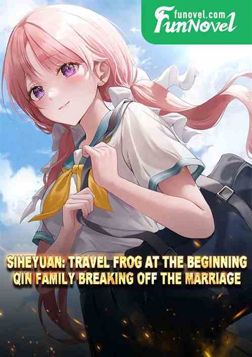 Siheyuan: Travel Frog at the Beginning, Qin Family Breaking Off the Marriage