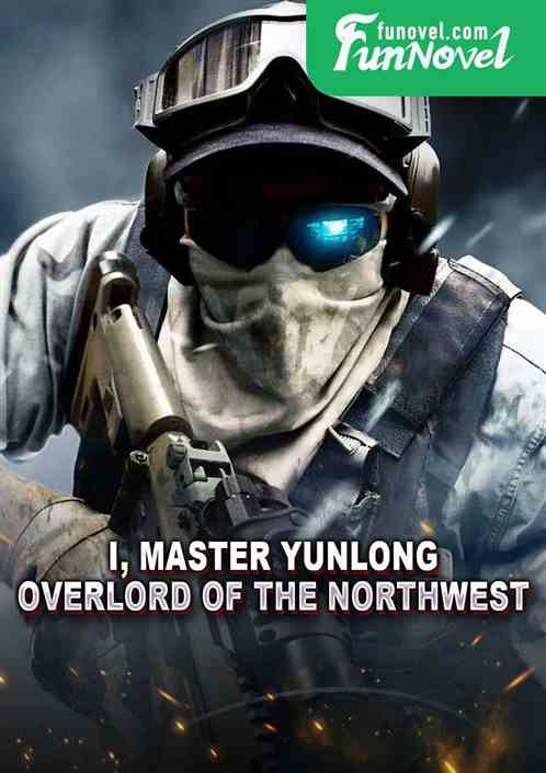 I, Master Yunlong, Overlord of the Northwest!