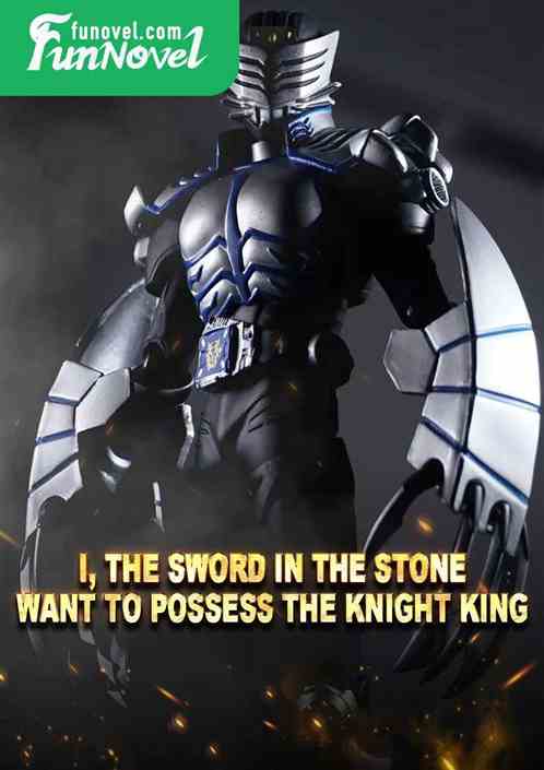 I, the Sword in the Stone, want to possess the Knight King.