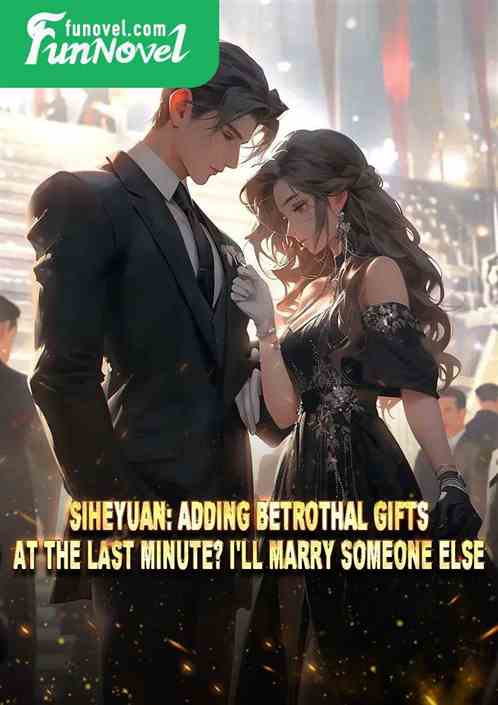 Siheyuan: Adding betrothal gifts at the last minute? I'll marry someone else