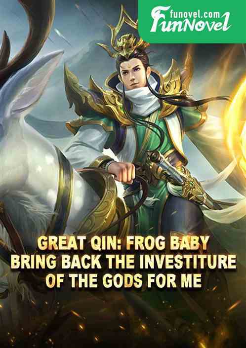 Great Qin: Frog Baby, bring back the Investiture of the Gods for me