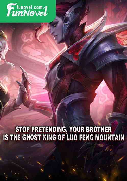 Stop pretending, your brother is the Ghost King of Luo Feng Mountain.