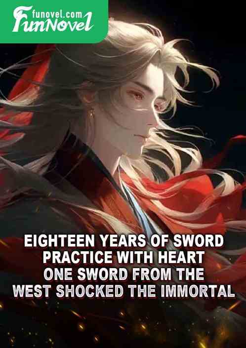 Eighteen years of sword practice with heart, one sword from the west shocked the immortal