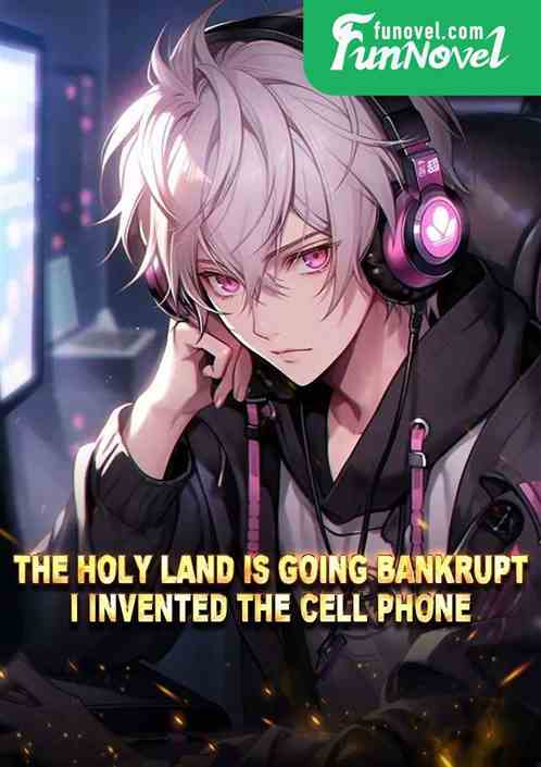 The Holy Land is going bankrupt, I invented the cell phone!