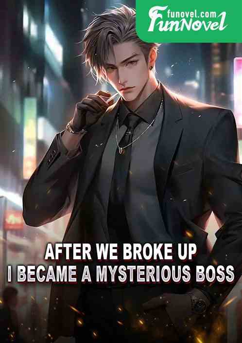 After we broke up, I became a mysterious boss