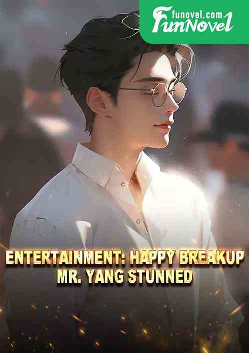 Entertainment: Happy Breakup, Mr. Yang Stunned