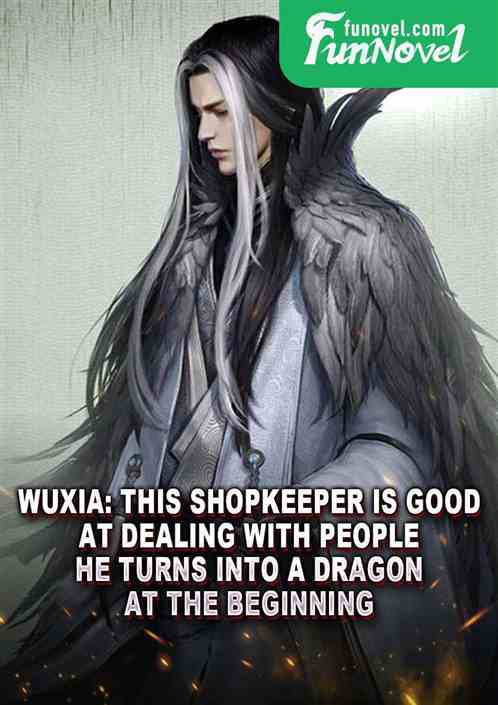 Wuxia: This shopkeeper is good at dealing with people. He turns into a dragon at the beginning.