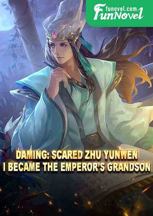 Daming: Scared Zhu Yunwen, I became the emperors grandson