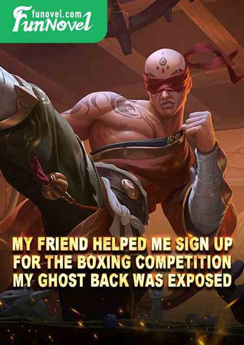 My friend helped me sign up for the boxing competition, my ghost back was exposed