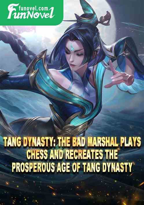 Tang Dynasty: The Bad Marshal Plays Chess and Recreates the Prosperous Age of Tang Dynasty