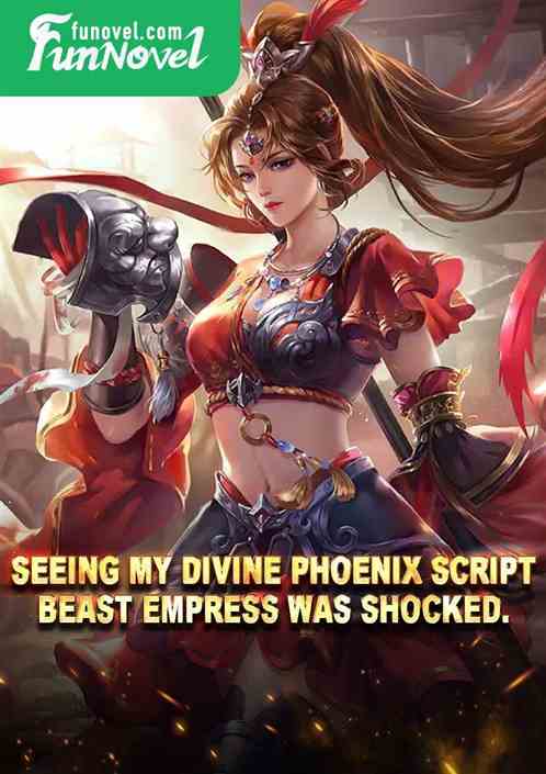 Seeing my Divine Phoenix script, Beast Empress was shocked.