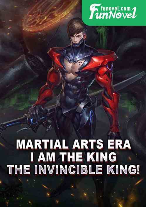 Martial Arts Era: I am the king, the invincible king!