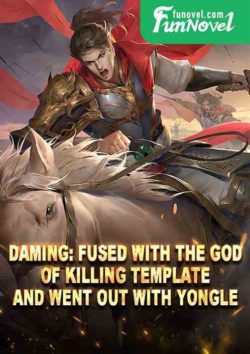 Daming: Fused with the God of Killing template and went out with Yongle.