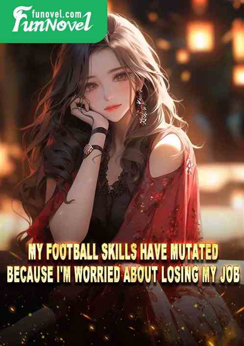 My football skills have mutated because I'm worried about losing my job