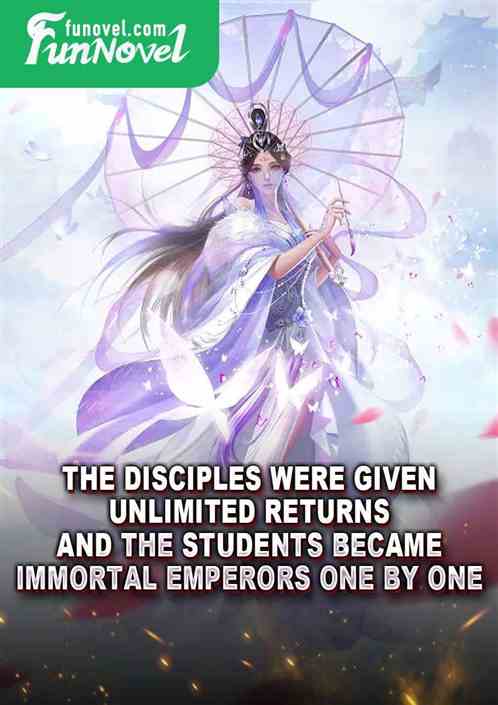 The disciples were given unlimited returns, and the students became Immortal Emperors one by one!