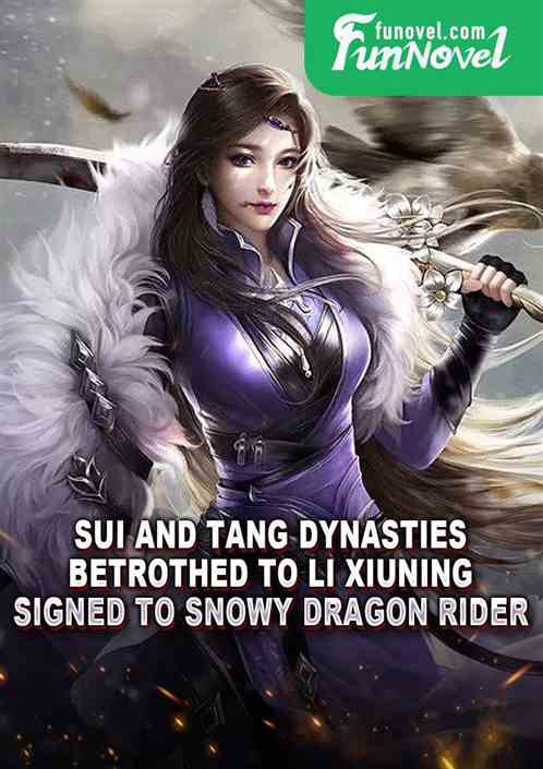 Sui and Tang Dynasties: Betrothed to Li Xiuning, signed to Snowy Dragon Rider