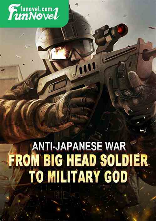 Anti-Japanese War: From Big Head Soldier to Military God