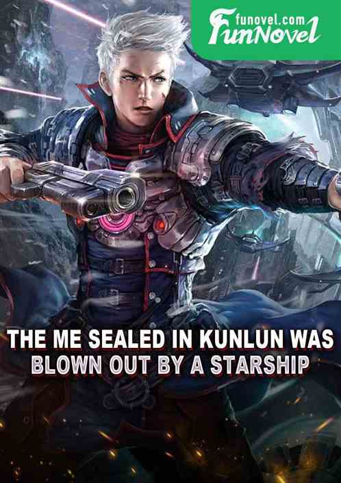 The me sealed in Kunlun was blown out by a starship.