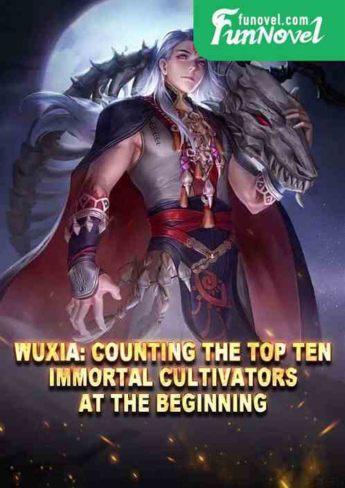 Wuxia: Counting the Top Ten Immortal Cultivators at the Beginning