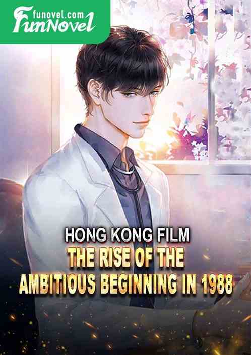 Hong Kong Film: The Rise of the Ambitious Beginning in 1988