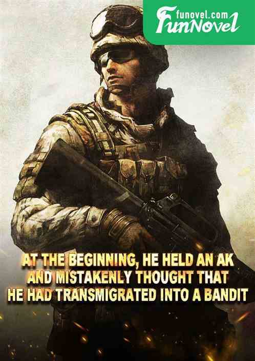 At the beginning, he held an AK and mistakenly thought that he had transmigrated into a bandit.