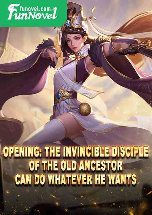 Opening: The invincible disciple of the old ancestor can do whatever he wants.